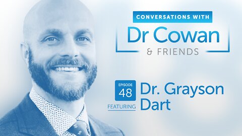 Conversations with Dr. Cowan & Friends| Ep 48: Dr. Grayson Dart