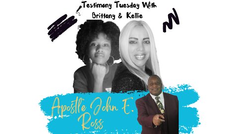 Testimony Tuesday With Brittany & Kellie - SZN 2 - Episode 13 - Guest Apostle John E. Ross