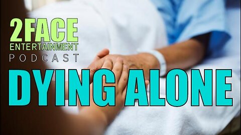 2Face Ent. Podcast - Ep. 82: Dying Alone