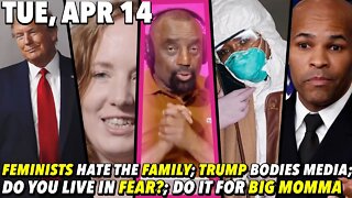 4/14/20 Tue: Living In Fear?; Anti-Family Nutcase; Presidential Media SLAM