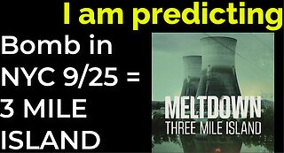 I am predicting: Dirty bomb in NYC on Sep 25 = 3 MILE ISLAND NUCLEAR ACCIDENT