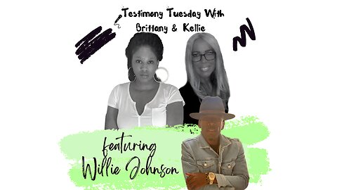 Testimony Tuesday With Brittany & Kellie - SZN 4 -Ep. 11 - Willie Johnson
