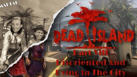 Disoriented And Dying In The City | Dead Island Part VIII