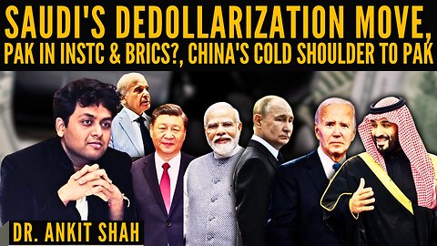 Saudi's Dedollarization Move • Pak in INSTC & BRICS? • China's Cold Shoulder to Pak • Dr Ankit Shah