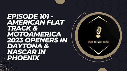 Episode 101 - NASCAR Phoenix, Supercross in Indy & 2023 Openers for MotoAmerica & AFT in Daytona