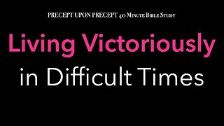 Living Victoriously in Difficult Times Week 1