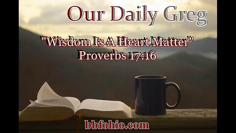 469 Wisdom Is A Heart Matter (Proverbs 17:16) Our Daily Greg