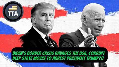 TTA Live - Biden's Border Crisis Ravages The US, Deep State Moves To Arrest President Trump | Ep. 37