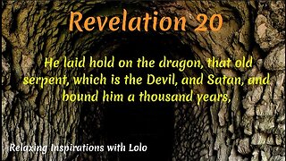 Revelation 20 The dragon, that old serpent, which is the Devil and Satan bound for a thousand years,