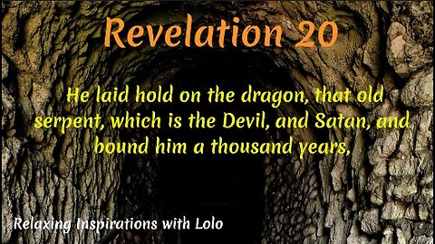 Revelation 20 The dragon, that old serpent, which is the Devil and Satan bound for a thousand years,