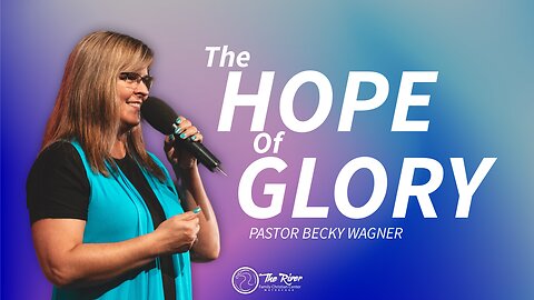 The HOPE of GLORY | Pastor Becky Wagner | The River FCC