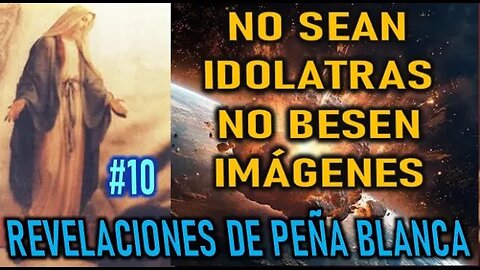 NO SEAN IDOLATRAS, NO BESEN IMÁGENES - REVELACIONES DE PEÑA BLANCA DIARIO DE MIGUEL ANGEL POBLETE