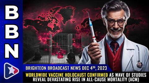 WORLDWIDE VACCINE HOLOCAUST CONFIRMED...BBN (MON 4 DEC 23)