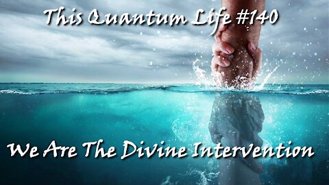 This Quantum Life #140 - We Are The Divine Intervention
