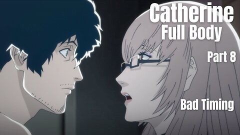 Catherine Full Body Part 8 - Bad Timing