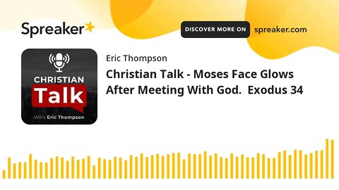 Christian Talk - Moses Face Glows After Meeting With God. Exodus 34