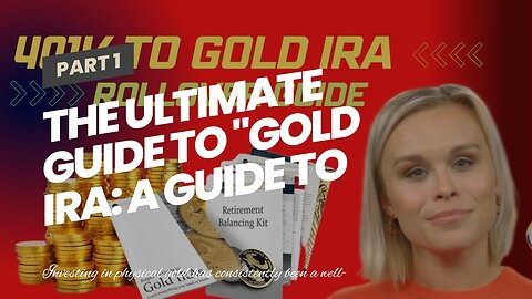 The Ultimate Guide To "Gold IRA: A Guide to Investing Your Retirement Savings in Precious Metal...