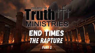 The End Times - The Rapture - Podcast Series Part 3 - The Church of Truth Ministries