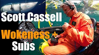 Scott Cassell: Submarine Pilot +,Mercenary on Wokeness, the Sea, OceanGate + Training Stockton Rush