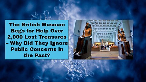 The British Museum Begs for Help Over 2,000 Lost Treasures!