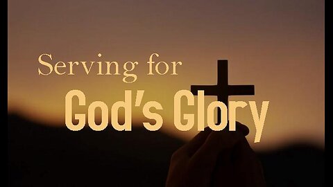 +43 SERVING FOR GOD'S GLORY, Philippians 2:1-8