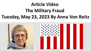 Article Video - The Military Fraud - Tuesday, May 23, 2023 By Anna Von Reitz