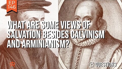 What Are Some Views of Salvation Besides Calvinism and Arminianism?
