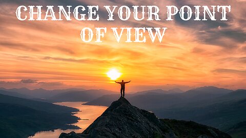 CHANGE YOUR POINT OF VIEW