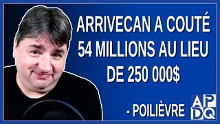 ArriveCan a couté 54 millions au lieu de 250 000$. Dit Poilièvre