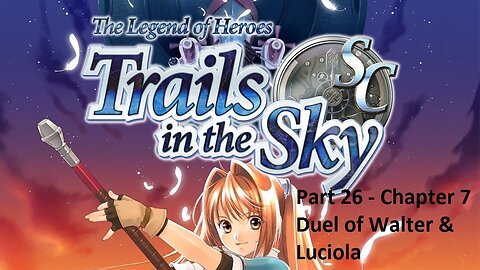 The Legend of Heroes Trails in the Sky SC - Part 26 - Chapter 7 - Duel of Walter and Luciola!!