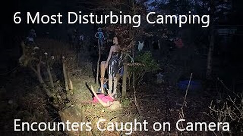 6 Most Disturbing Camping Encounters Caught on Camera