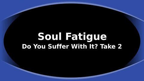 Morning Musings # 216 - SOUL FATIGUE - Is This Something You Are Feeling? My Observations - Take 2