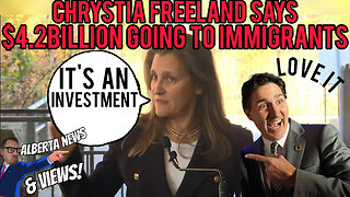 EXPLOSIVE- Chrystia Freeland says $4.2BILLION going to NEW refugee program is an investment.