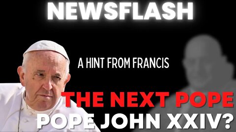 NEWSFLASH: Pope Francis Says Next Year We May Have "Pope John XXIV"! Is He Retiring?