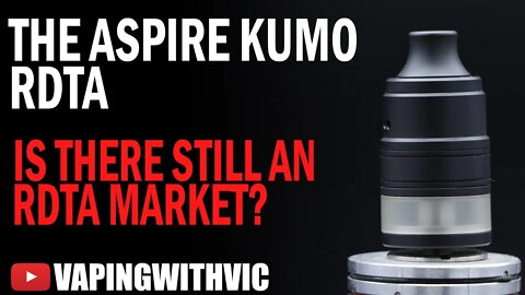 The Aspire Kumo RDTA - Is the RDTA market still active?