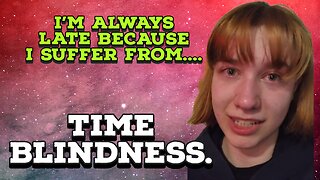 TIME BLINDNESS... EVER HEARD OF IT??