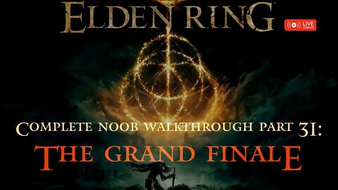 Elden Ring Complete Noob Walkthrough Part 31: The Grand Finale to Becoming Elden Lord