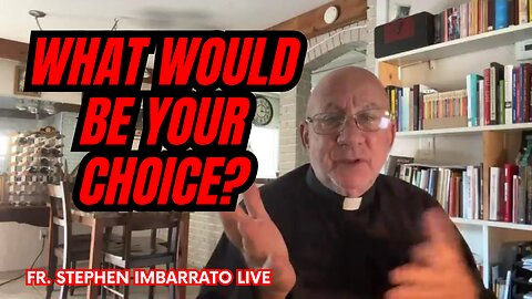 What Would Be YOUR CHOICE? | Fr. Stephen Imbarrato Live - Sun, May 28 2023