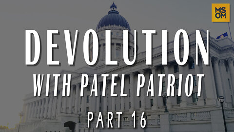 Devolution Part 16 with Patel Patriot