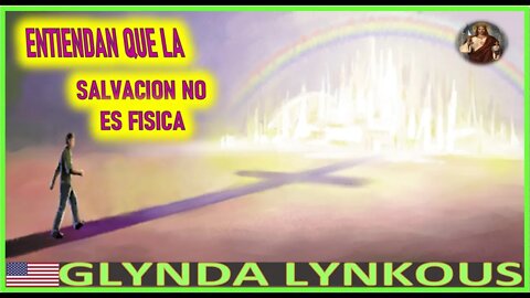 ENTIENDAN QUE LA SALVACION NO ES FISICA - MENSAJE DE JESUCRISTO REY A GLINDA LYNKOUS