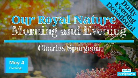 May 4 Evening Devotional | Our Royal Nature | Morning and Evening by Charles Spurgeon