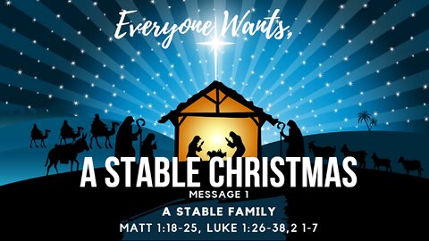 A Stable Christmas: A Stable Family! Luke 1:26-38 & Matt 1:18-25