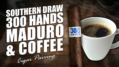 Southern Draw 300 Hands Maduro & Coffee | Cigar Pairing