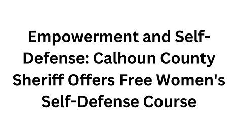 Empowerment and Self Defense Calhoun County Sheriff Offers Free Women's Self Defense Course