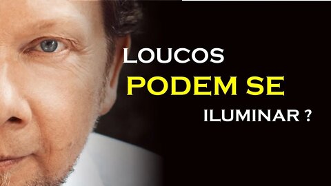 PODE UM LOUCO SE ILUMINAR, ECKHART TOLLE