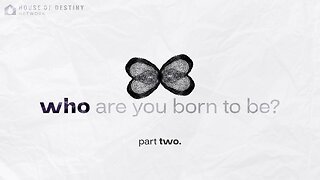 Who Are You Born To Be? Part 2
