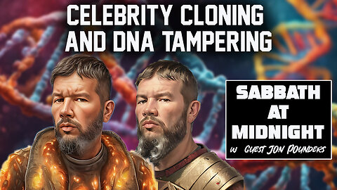 Sabbath at Midnight: Celebrity Cloning -DNA Tampering w/ guest Jon Pounders