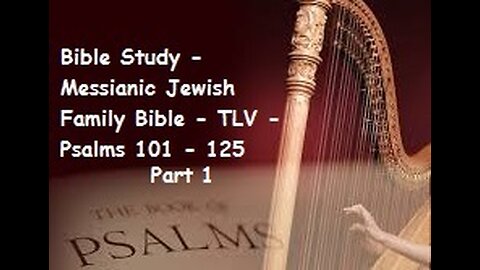 Bible Study - Messianic Jewish Family Bible - TLV - Psalms 101- 125 - Part 1