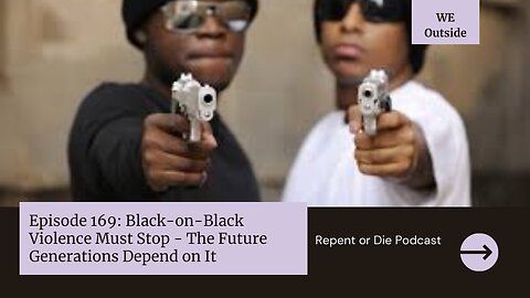 Episode 169: Black-on-Black Violence Must Stop - The Future Generations Depend on It