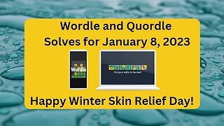 Wordle and Quordle of the Day for January 8, 2023 ... Happy Winter Skin Relief Day!
